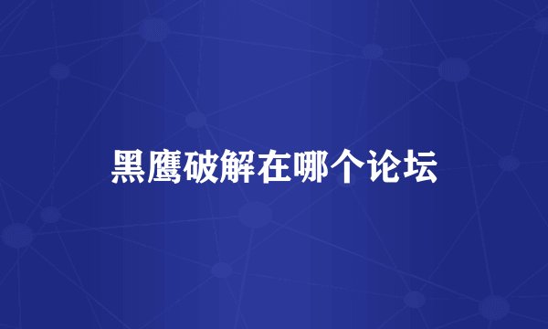 黑鹰破解在哪个论坛