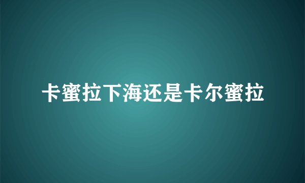 卡蜜拉下海还是卡尔蜜拉