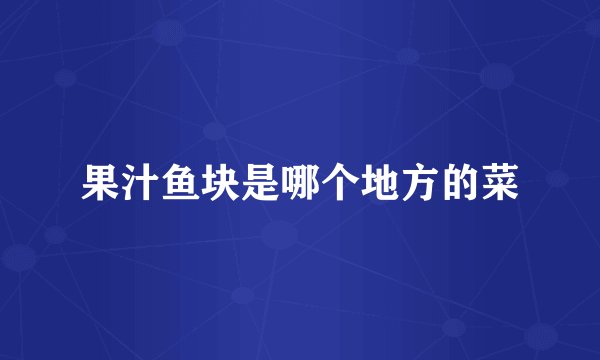 果汁鱼块是哪个地方的菜