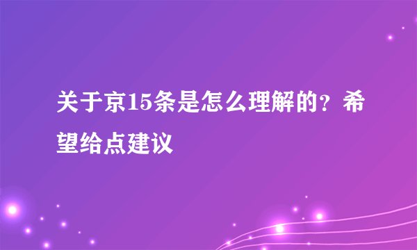 关于京15条是怎么理解的？希望给点建议