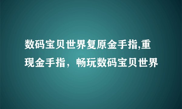 数码宝贝世界复原金手指,重现金手指,畅玩数码宝贝世界