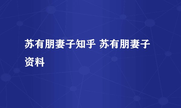 苏有朋妻子知乎 苏有朋妻子资料
