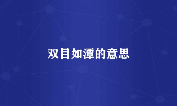 双目如潭的意思