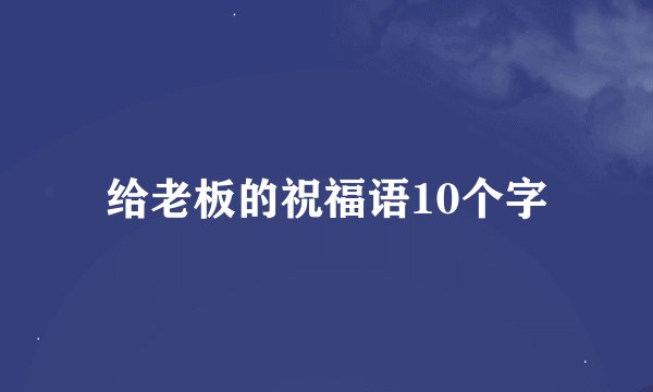 给老板的祝福语10个字