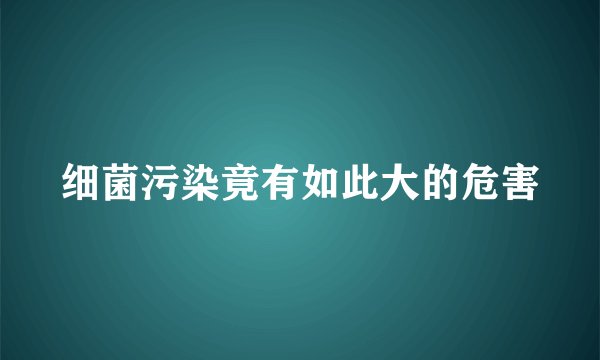 细菌污染竟有如此大的危害