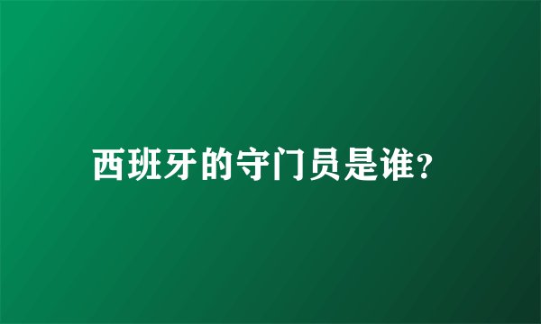 西班牙的守门员是谁？