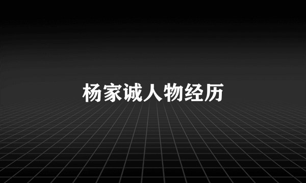 杨家诚人物经历