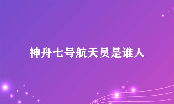 神舟七号航天员是谁人