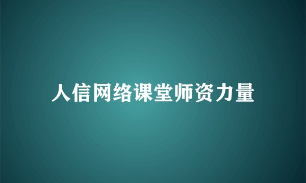 人信网络课堂师资力量