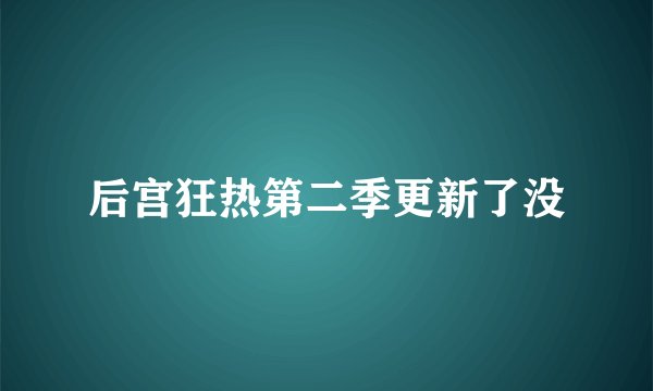后宫狂热第二季更新了没