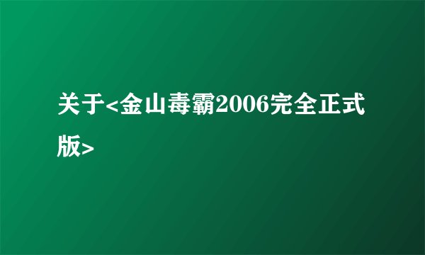 关于<金山毒霸2006完全正式版>