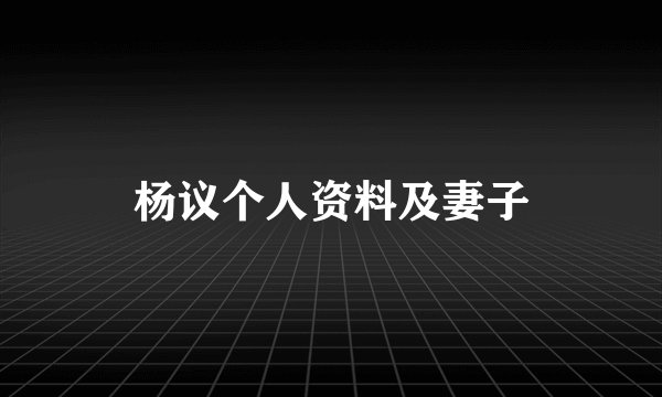 杨议个人资料及妻子