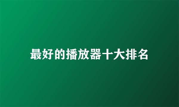 最好的播放器十大排名