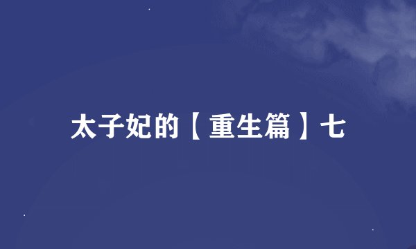 太子妃的【重生篇】七