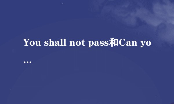 You shall not pass和Can you pass有什么区别？