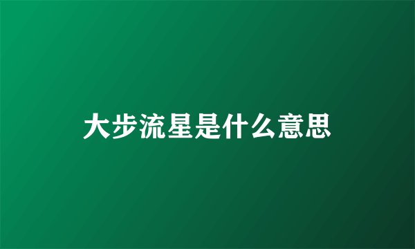 大步流星是什么意思