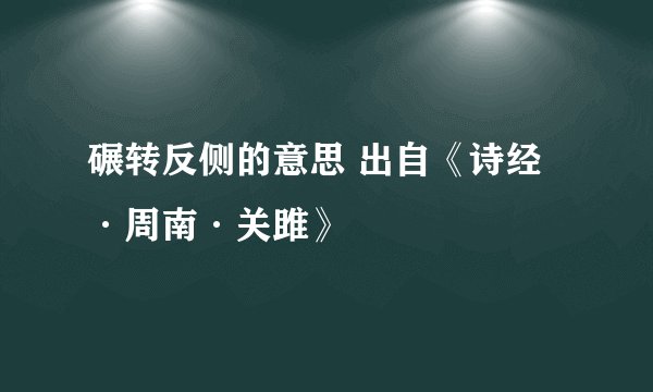 碾转反侧的意思 出自《诗经·周南·关雎》