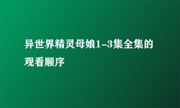 异世界精灵母娘1-3集全集的观看顺序