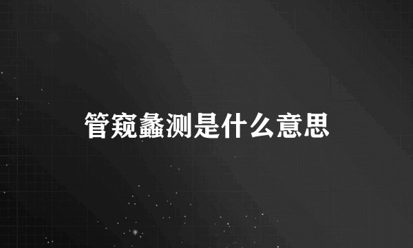 管窥蠡测是什么意思