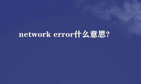 network error什么意思?