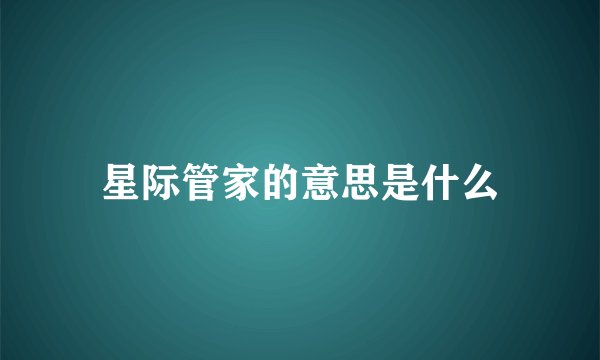 星际管家的意思是什么