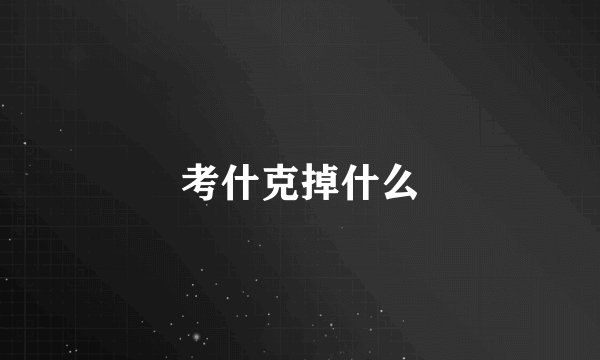 考什克掉什么