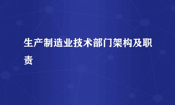 生产制造业技术部门架构及职责