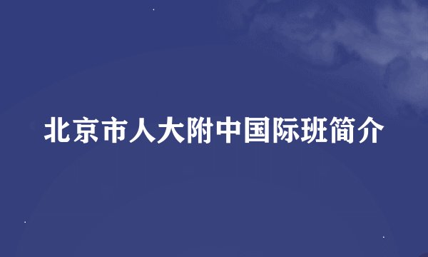 北京市人大附中国际班简介
