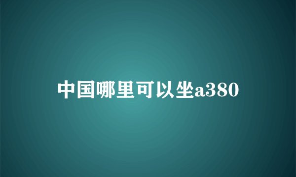 中国哪里可以坐a380
