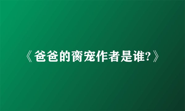 《爸爸的脔宠作者是谁?》