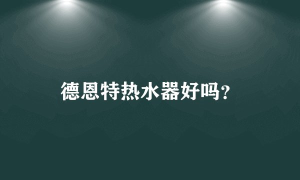德恩特热水器好吗？