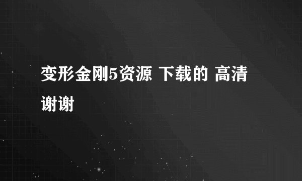 变形金刚5资源 下载的 高清 谢谢