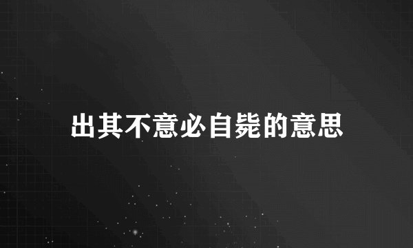 出其不意必自毙的意思