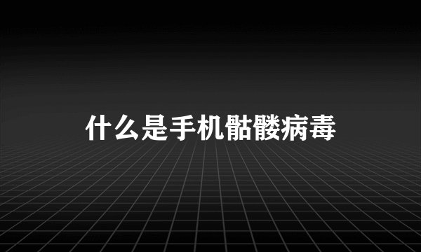 什么是手机骷髅病毒