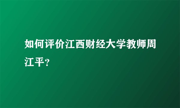 如何评价江西财经大学教师周江平?