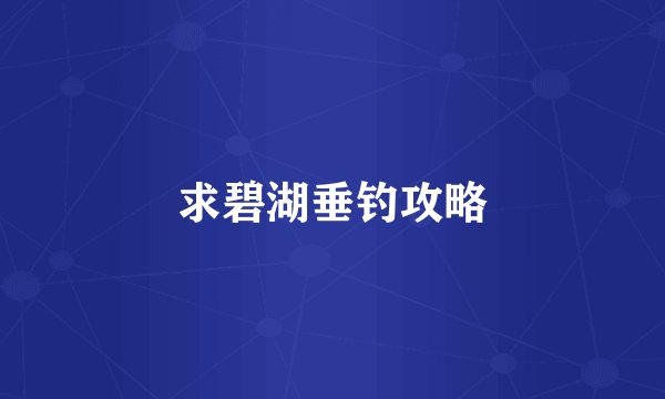 求碧湖垂钓攻略