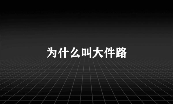 为什么叫大件路