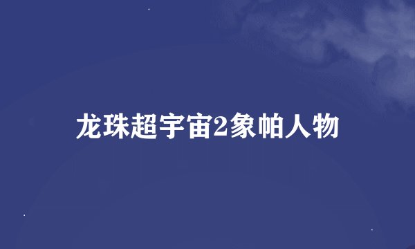 龙珠超宇宙2象帕人物