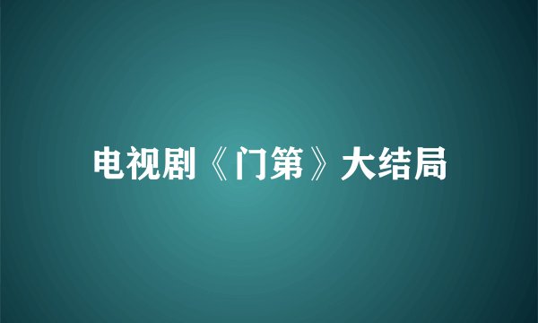 电视剧《门第》大结局