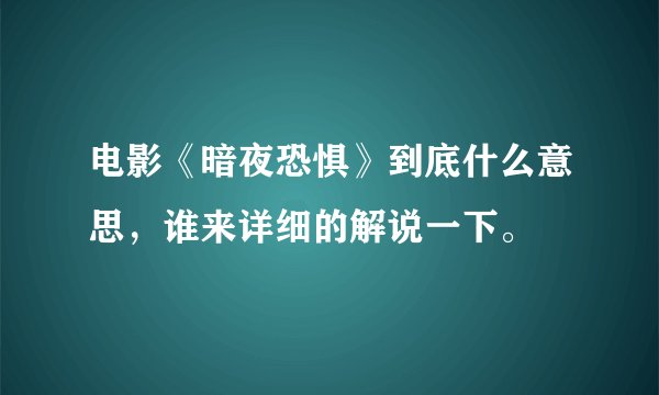 电影《暗夜恐惧》到底什么意思，谁来详细的解说一下。