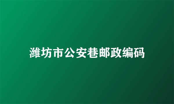 潍坊市公安巷邮政编码