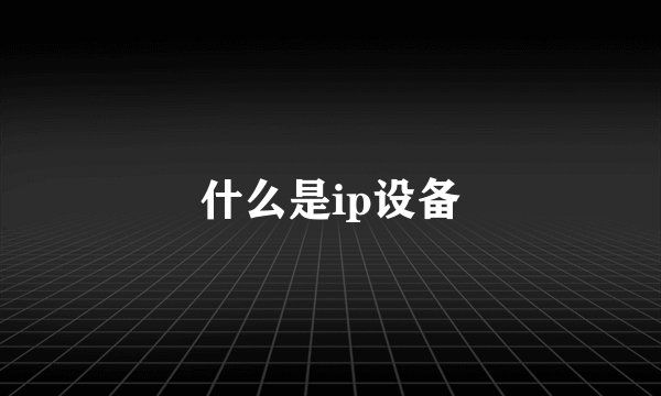 什么是ip设备