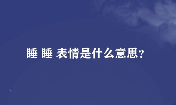 睡 睡 表情是什么意思？