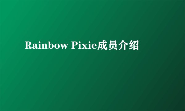 Rainbow Pixie成员介绍