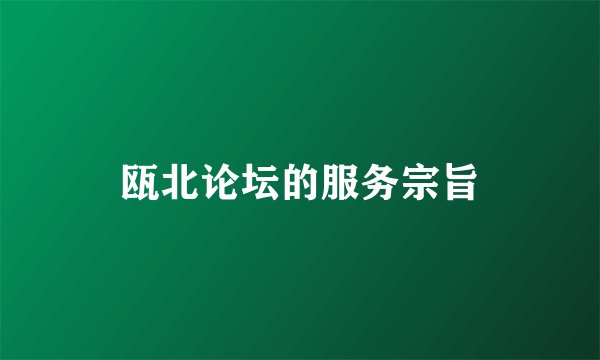 瓯北论坛的服务宗旨