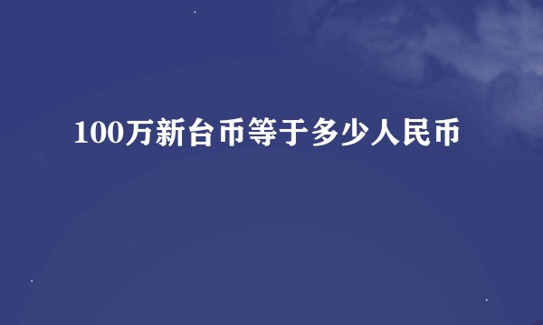 100万新台币等于多少人民币