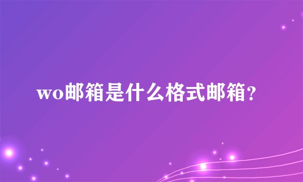 wo邮箱是什么格式邮箱？