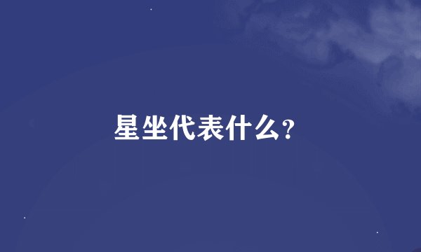 星坐代表什么？