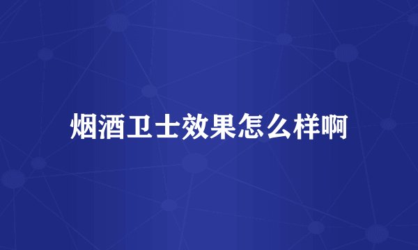 烟酒卫士效果怎么样啊