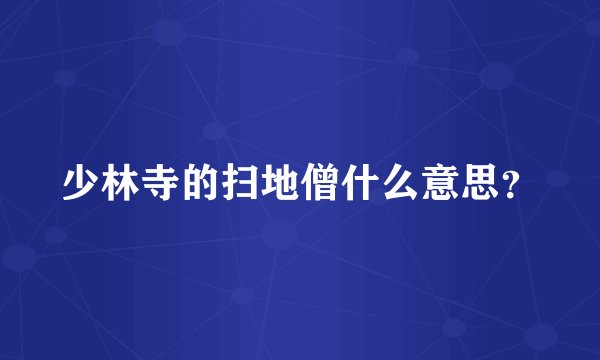 少林寺的扫地僧什么意思？